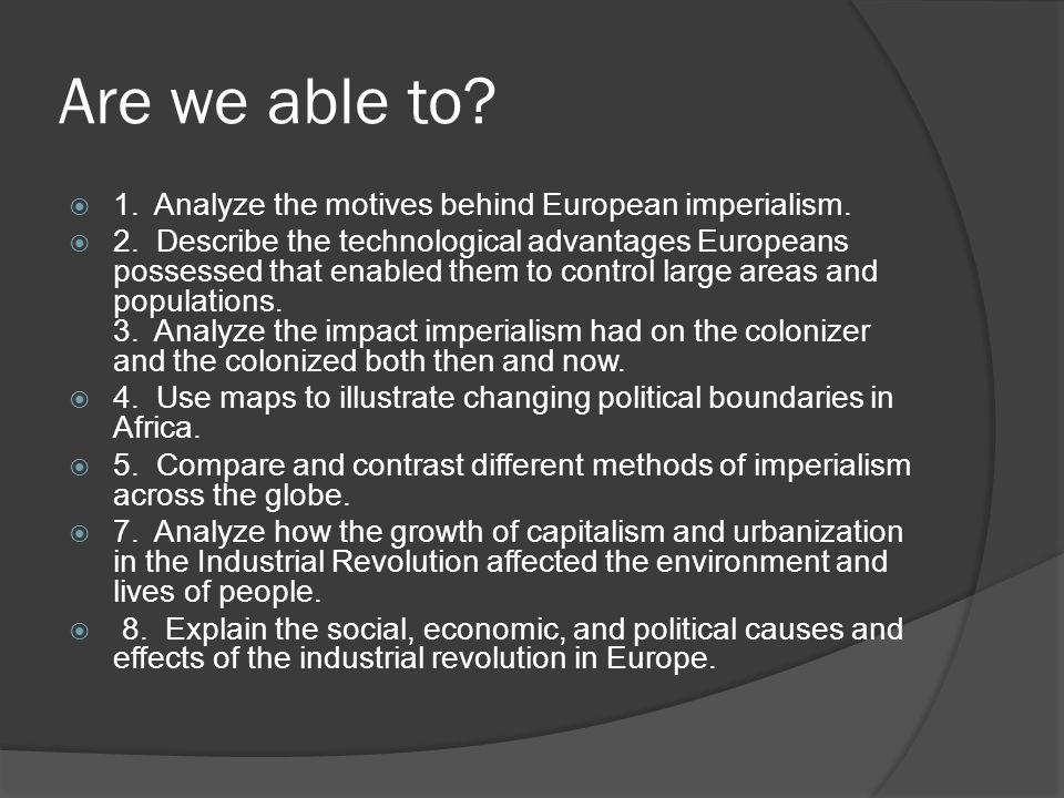 Are we able to.  1. Analyze the motives behind European imperialism.