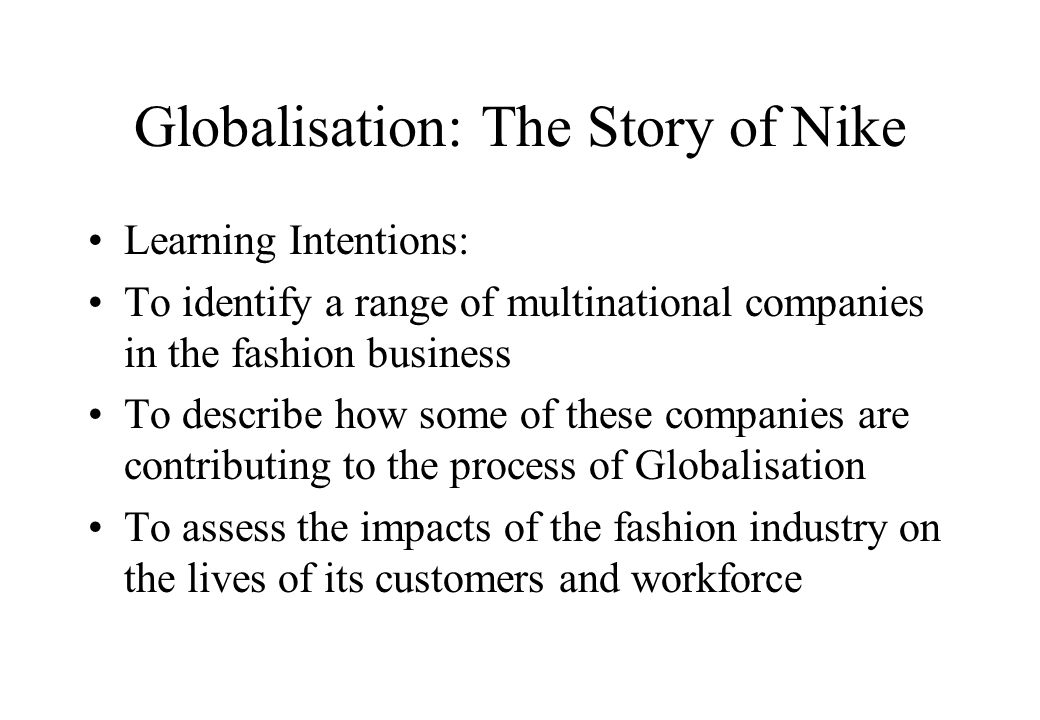 Globalisation: The Story of Nike Learning Intentions: To identify a range  of multinational companies in the fashion business To describe how some of  these. - ppt download
