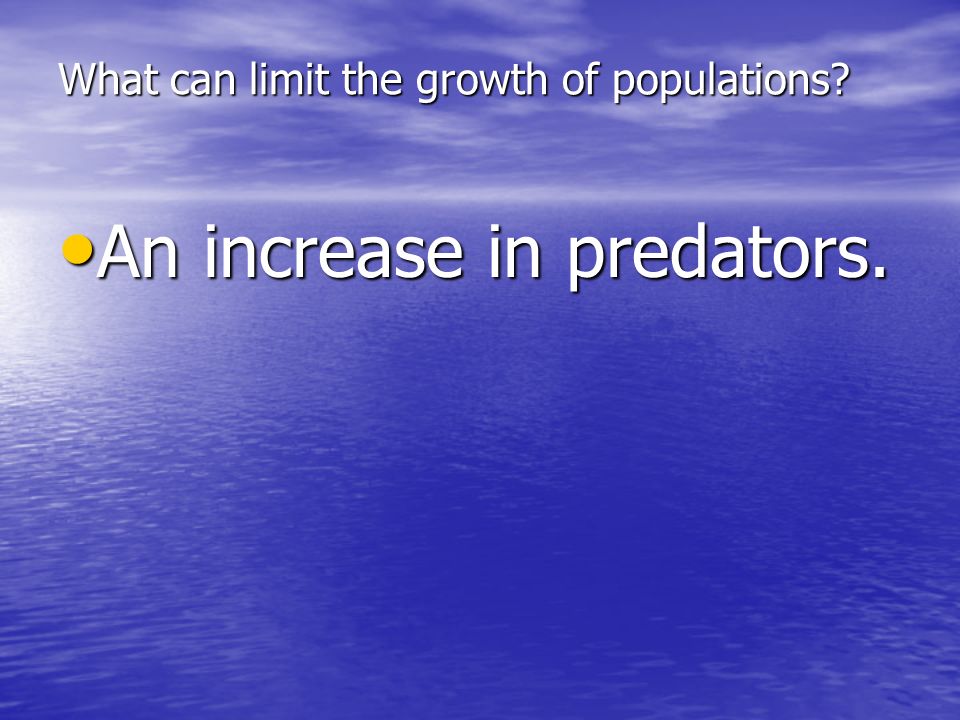 What can limit the growth of populations An increase in predators. An increase in predators.
