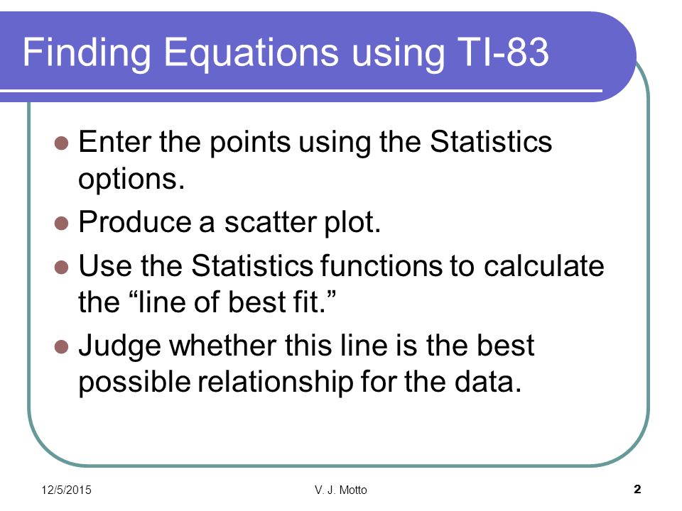 Finding Equations using TI-83 Enter the points using the Statistics options.