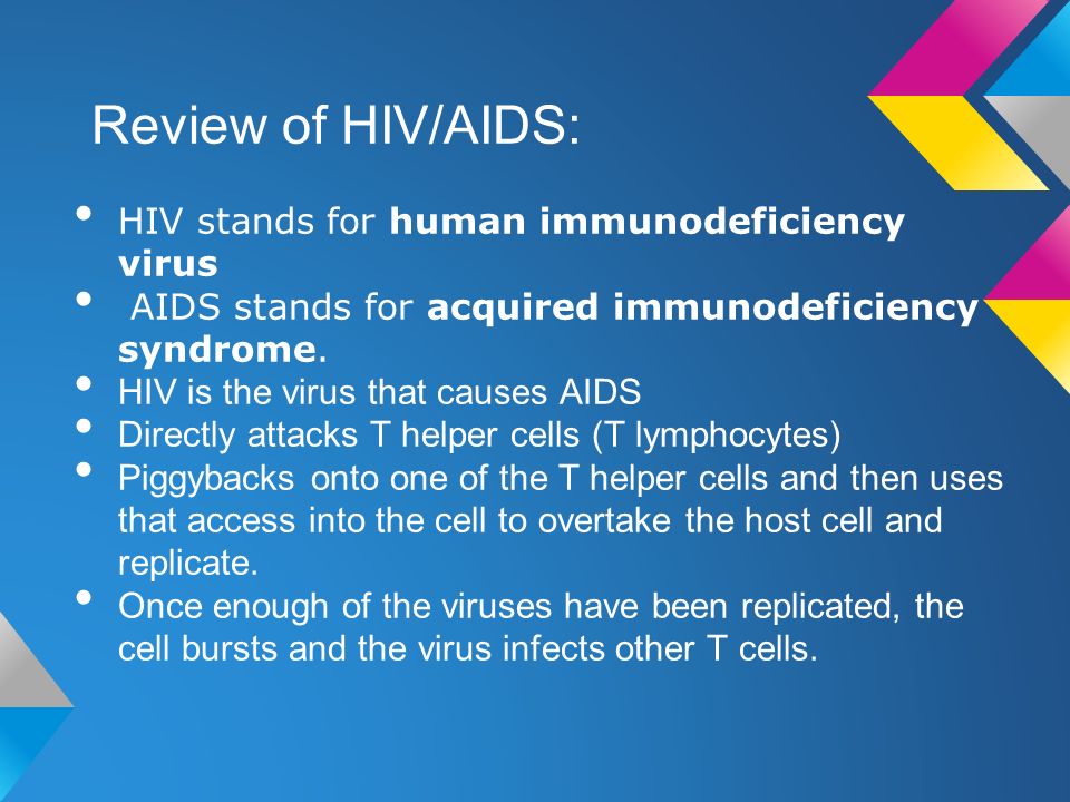 Review of HIV/AIDS: HIV stands for human immunodeficiency virus AIDS stands for acquired immunodeficiency syndrome.