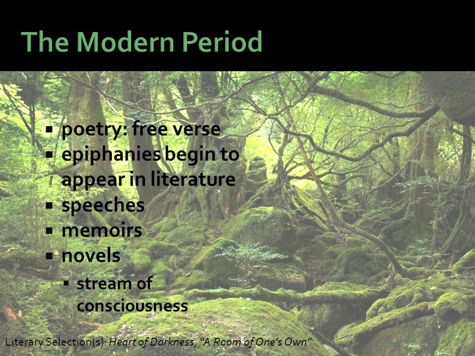  poetry: free verse  epiphanies begin to appear in literature  speeches  memoirs  novels  stream of consciousness Literary Selection(s): Heart of Darkness, A Room of One’s Own