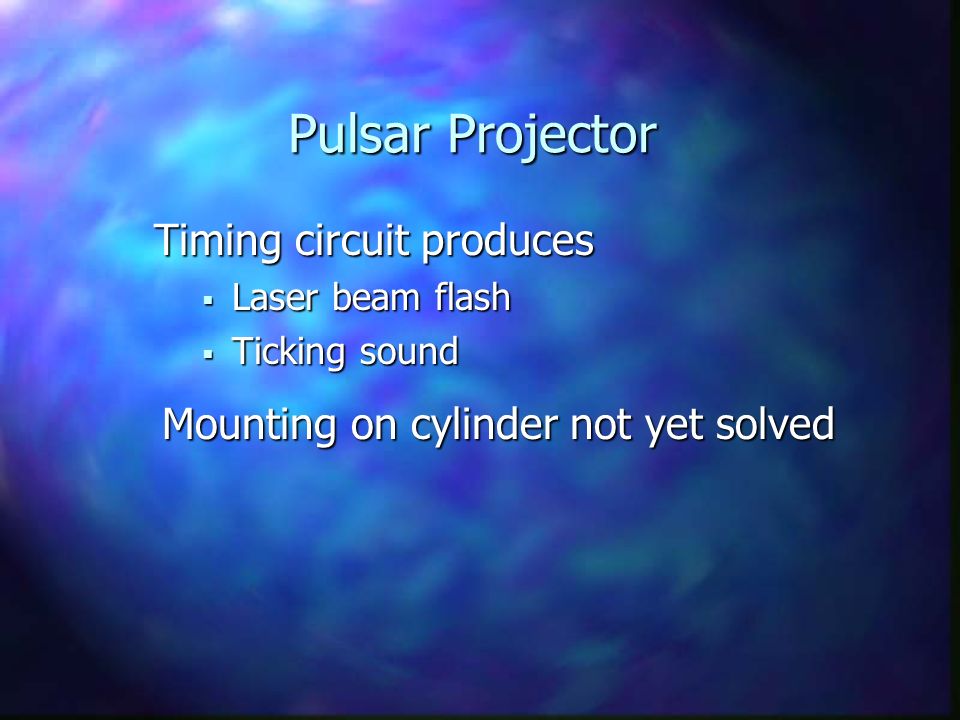 Pulsar Projector Timing circuit produces  Laser beam flash  Ticking sound Mounting on cylinder not yet solved
