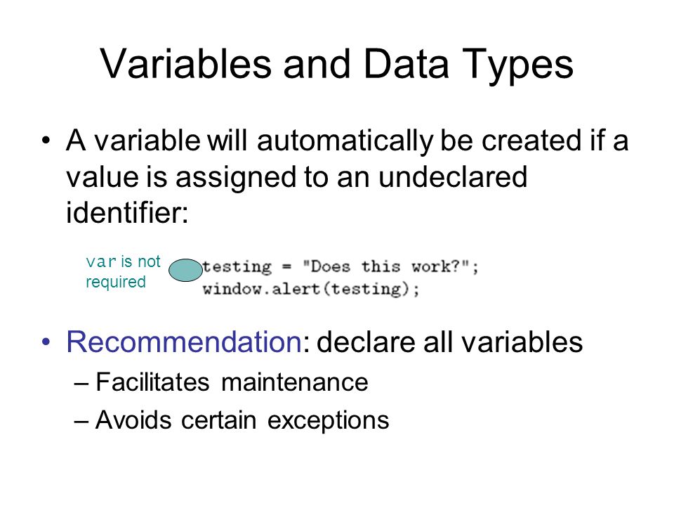 A variable will automatically be created if a value is assigned to an undeclared identifier: Recommendation: declare all variables –Facilitates maintenance –Avoids certain exceptions var is not required