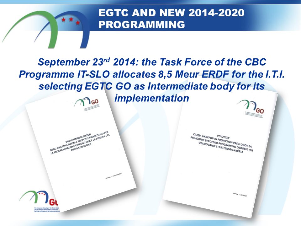 EGTC AND NEW PROGRAMMING September 23 rd 2014: the Task Force of the CBC Programme IT-SLO allocates 8,5 Meur ERDF for the I.T.I.