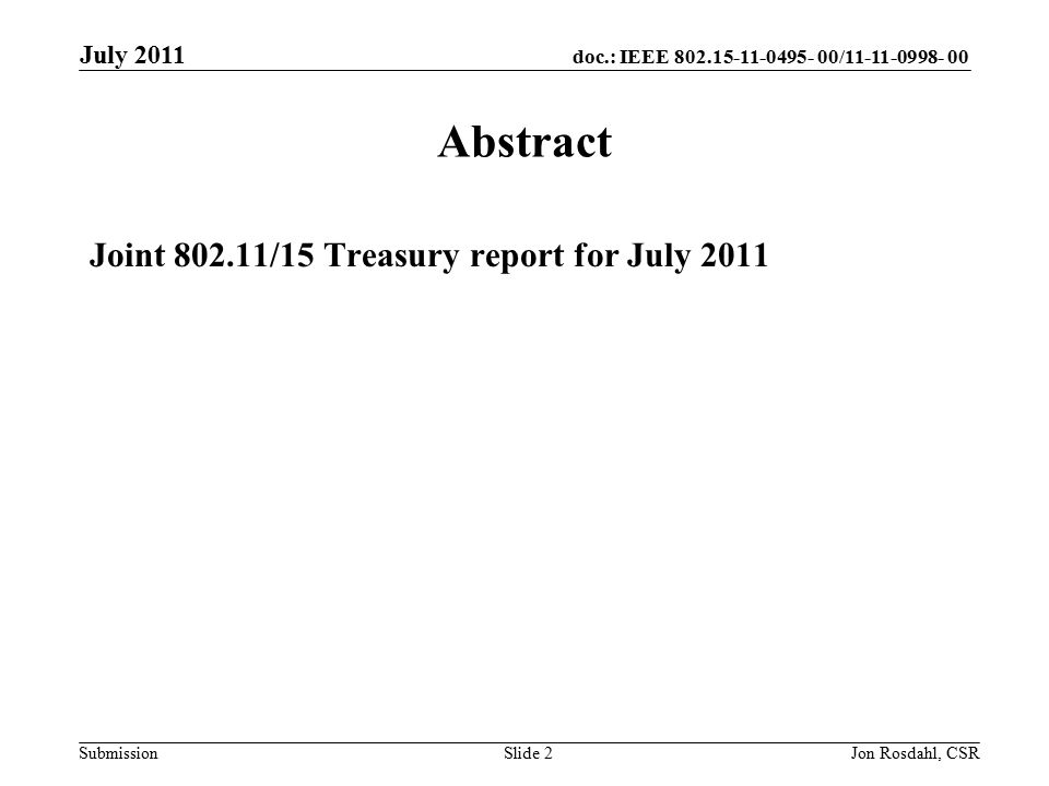 doc.: IEEE / Submission July 2011 Jon Rosdahl, CSRSlide 2 Abstract Joint /15 Treasury report for July 2011