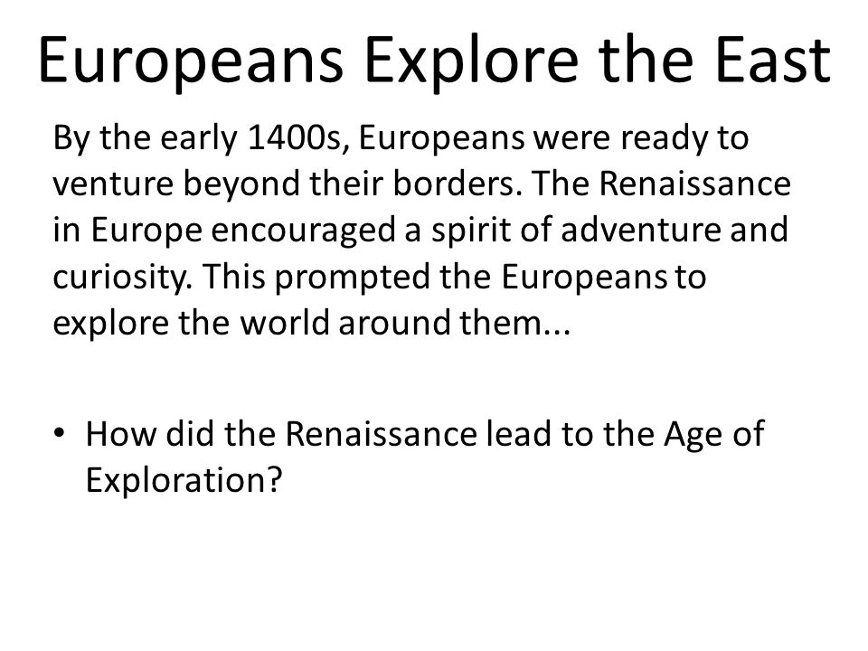 Europeans Explore the East By the early 1400s, Europeans were ready to venture beyond their borders.
