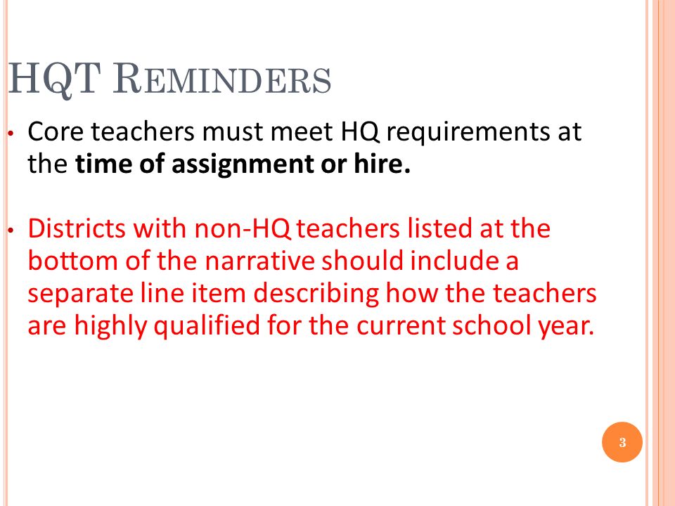 3 HQT R EMINDERS Core teachers must meet HQ requirements at the time of assignment or hire.
