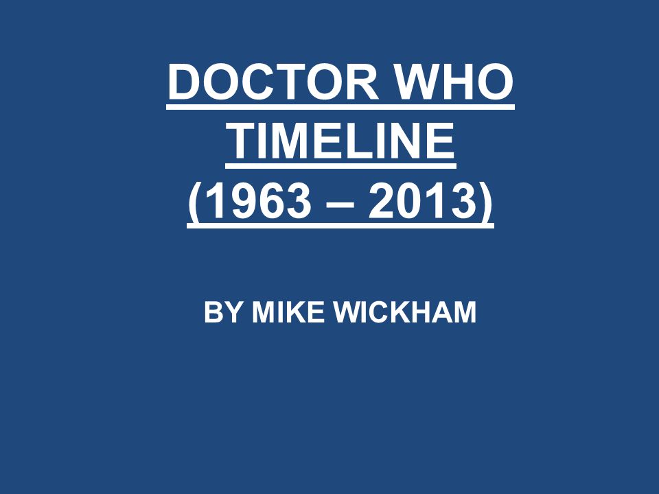 DOCTOR WHO TIMELINE (1963 – 2013) BY MIKE WICKHAM