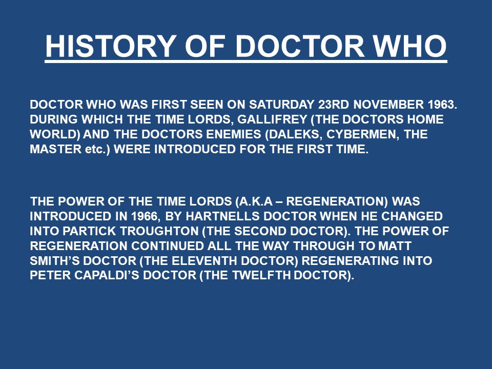 HISTORY OF DOCTOR WHO DOCTOR WHO WAS FIRST SEEN ON SATURDAY 23RD NOVEMBER 1963.