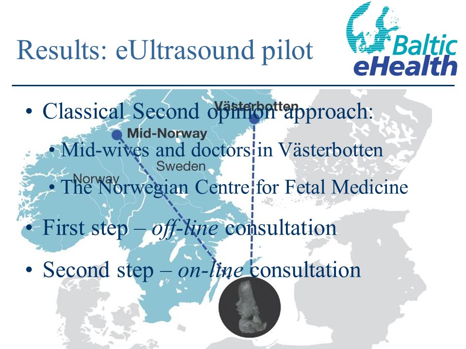 Results: eUltrasound pilot Classical Second opinion approach: Mid-wives and doctors in Västerbotten The Norwegian Centre for Fetal Medicine First step – off-line consultation Second step – on-line consultation