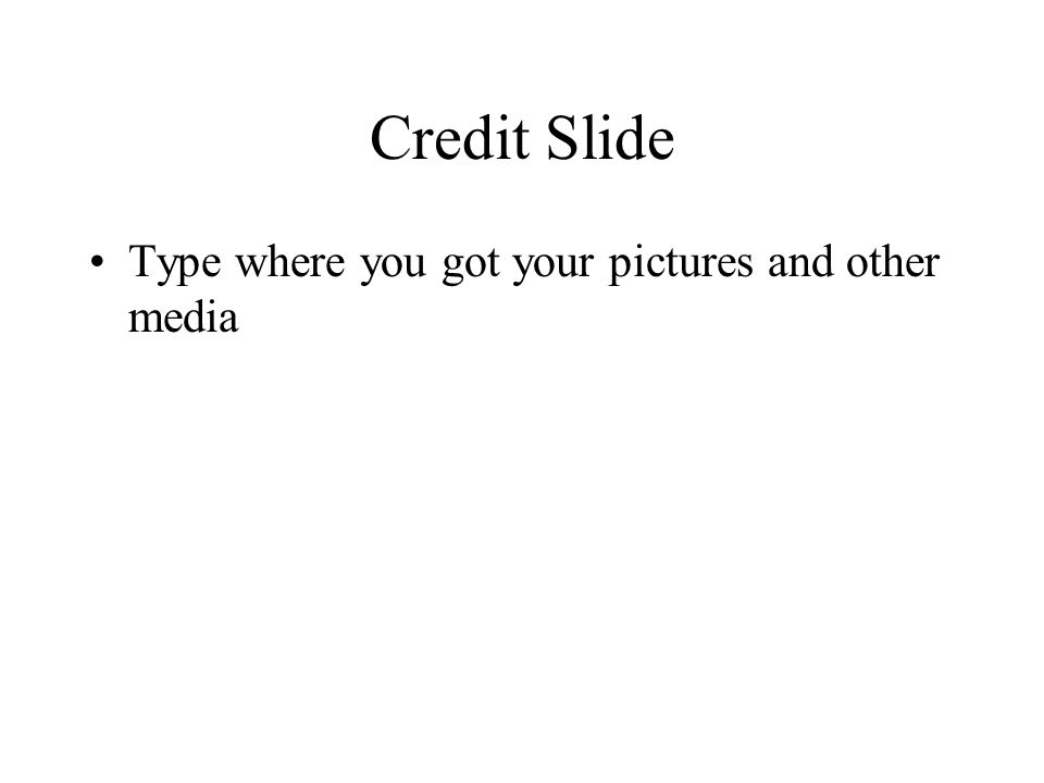 Credit Slide Type where you got your pictures and other media