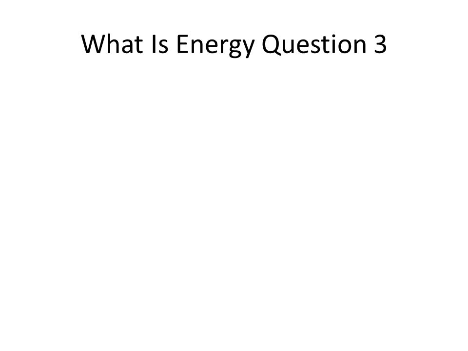 What Is Energy Question 3