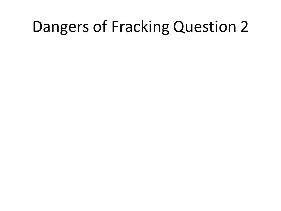 Dangers of Fracking Question 2