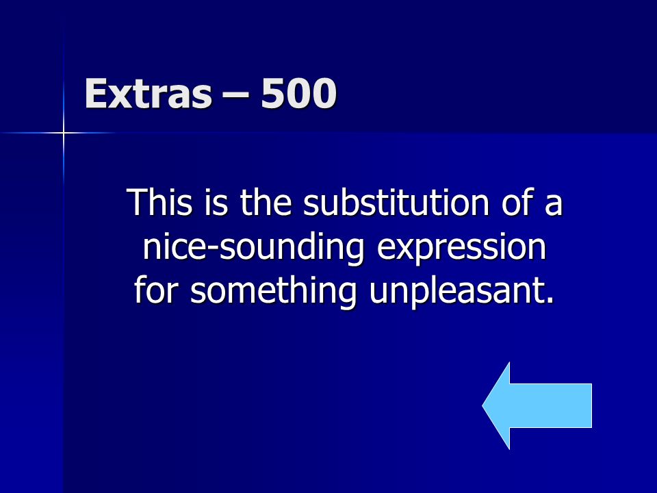 Extras – 500 This is the substitution of a nice-sounding expression for something unpleasant.