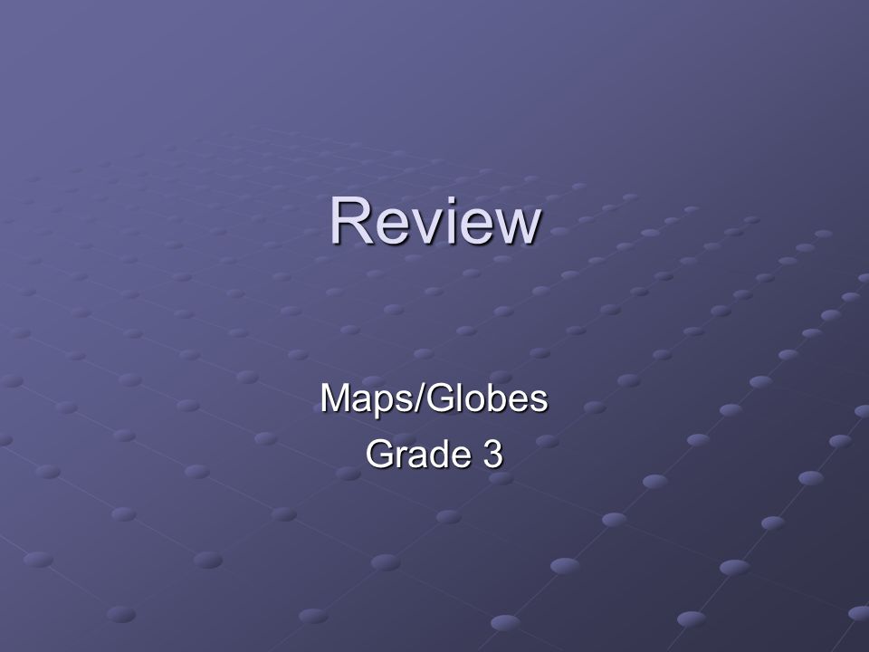Review Maps/Globes Grade 3
