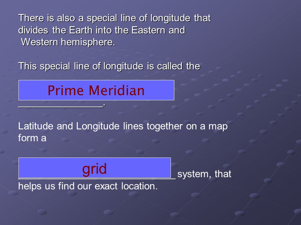 Prime Meridian There is also a special line of longitude that divides the Earth into the Eastern and Western hemisphere.