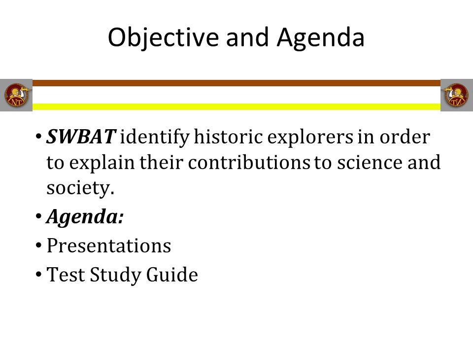 Objective and Agenda SWBAT identify historic explorers in order to explain their contributions to science and society.