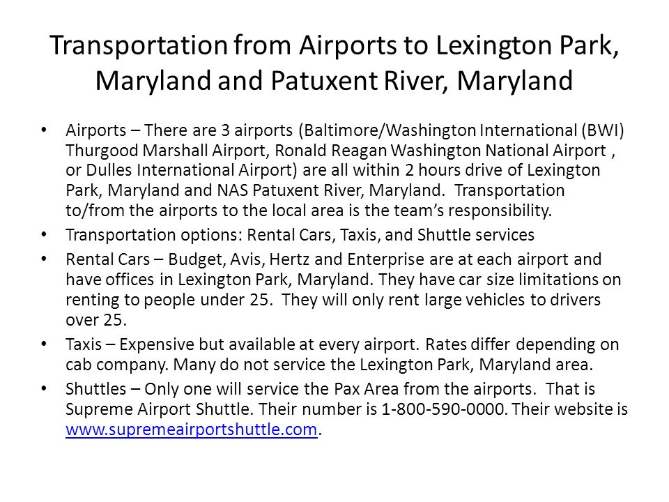 Transportation from Airports to Lexington Park, Maryland and Patuxent River, Maryland Airports – There are 3 airports (Baltimore/Washington International (BWI) Thurgood Marshall Airport, Ronald Reagan Washington National Airport, or Dulles International Airport) are all within 2 hours drive of Lexington Park, Maryland and NAS Patuxent River, Maryland.