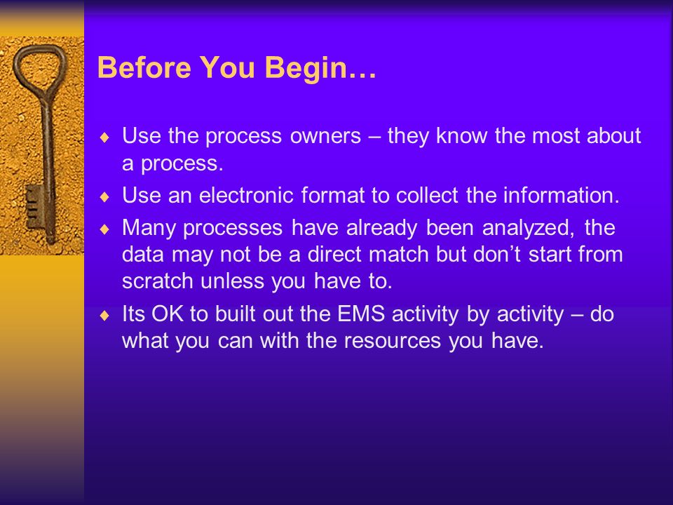 Before You Begin…  Use the process owners – they know the most about a process.