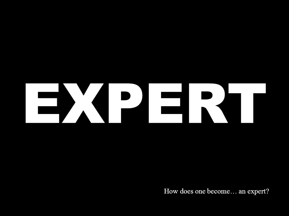EXPERT How does one become… an expert