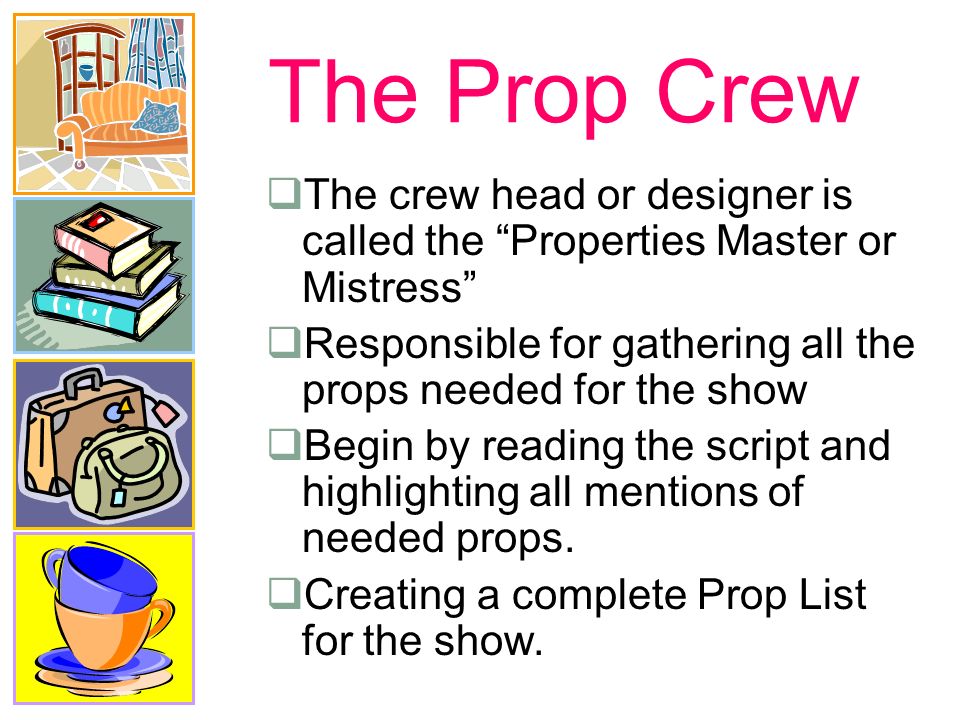Properties aka: Props. Props  What are props?  Props are all things  handled by the actors or used to “dress” (decorate) the set.  Props help  the audience. - ppt download