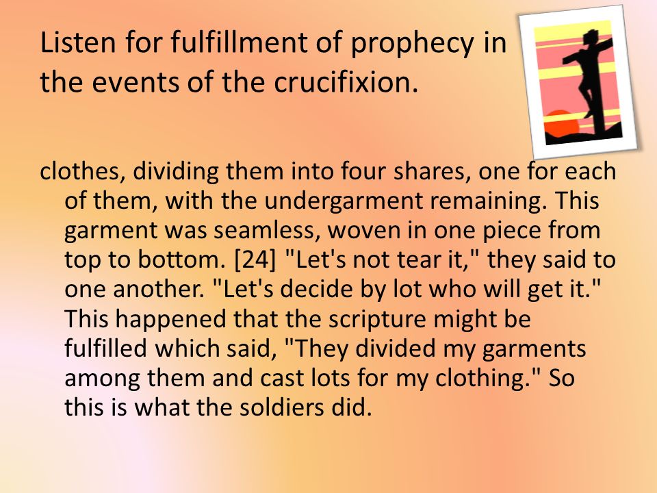 Listen for fulfillment of prophecy in the events of the crucifixion.