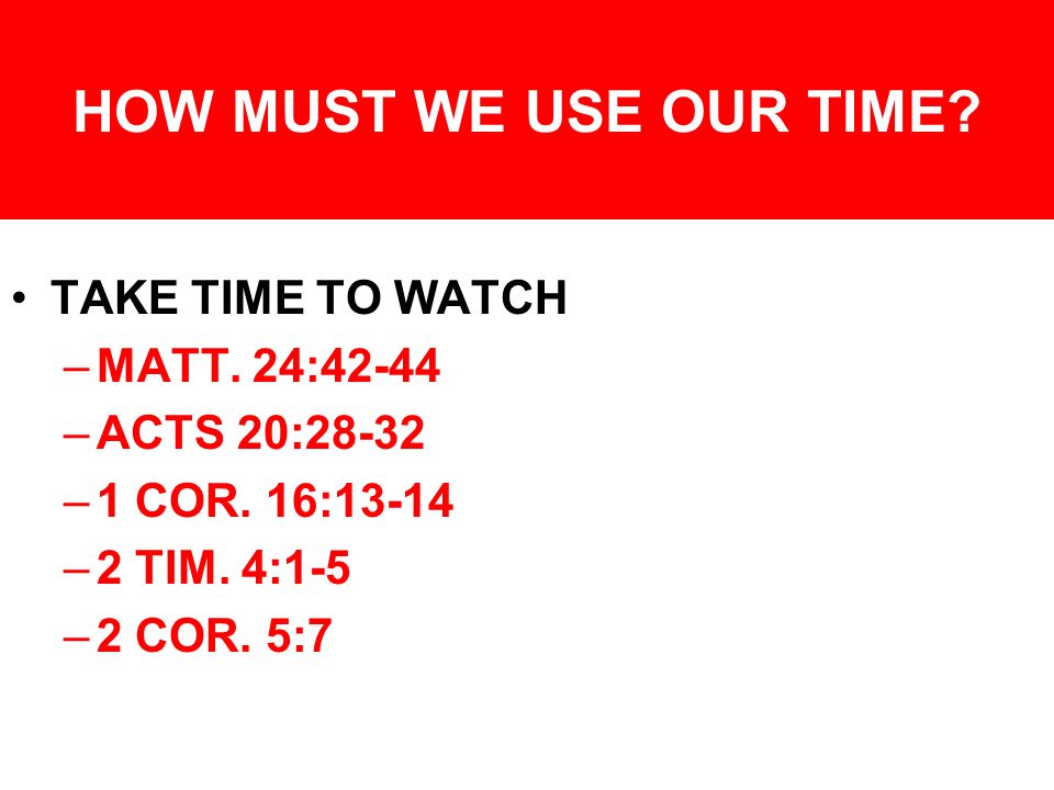 HOW MUST WE USE OUR TIME. TAKE TIME TO WATCH –MATT.