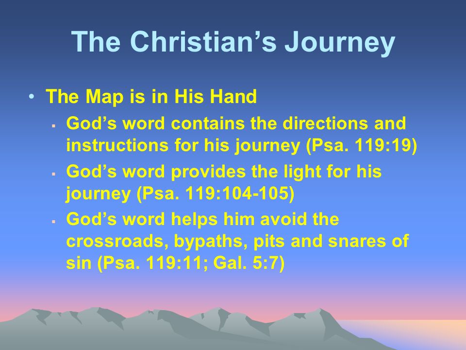 The Christian’s Journey The Map is in His Hand  God’s word contains the directions and instructions for his journey (Psa.