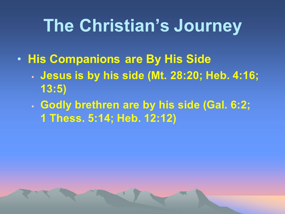 The Christian’s Journey His Companions are By His Side  Jesus is by his side (Mt.
