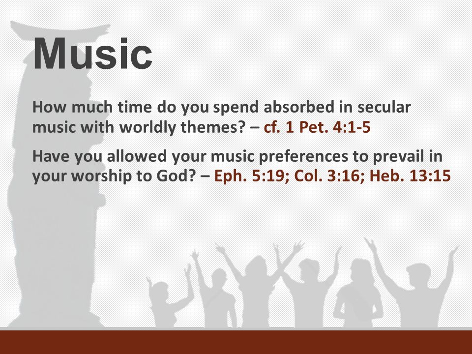 Music How much time do you spend absorbed in secular music with worldly themes.
