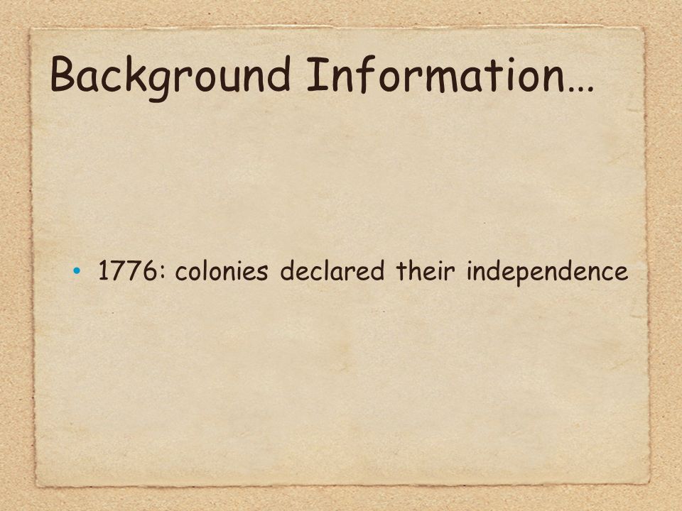 Background Information… 1776: colonies declared their independence