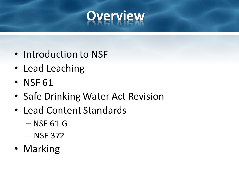 Introduction to NSF Lead Leaching NSF 61 Safe Drinking Water Act Revision Lead Content Standards – NSF 61-G – NSF 372 Marking