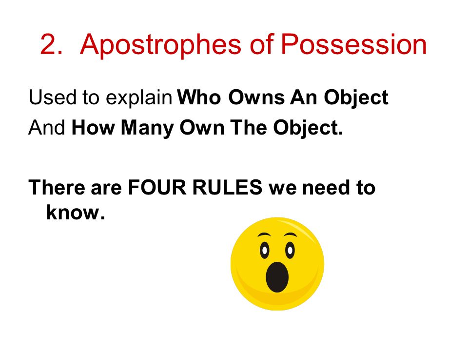 2. Apostrophes of Possession Used to explain Who Owns An Object And How Many Own The Object.