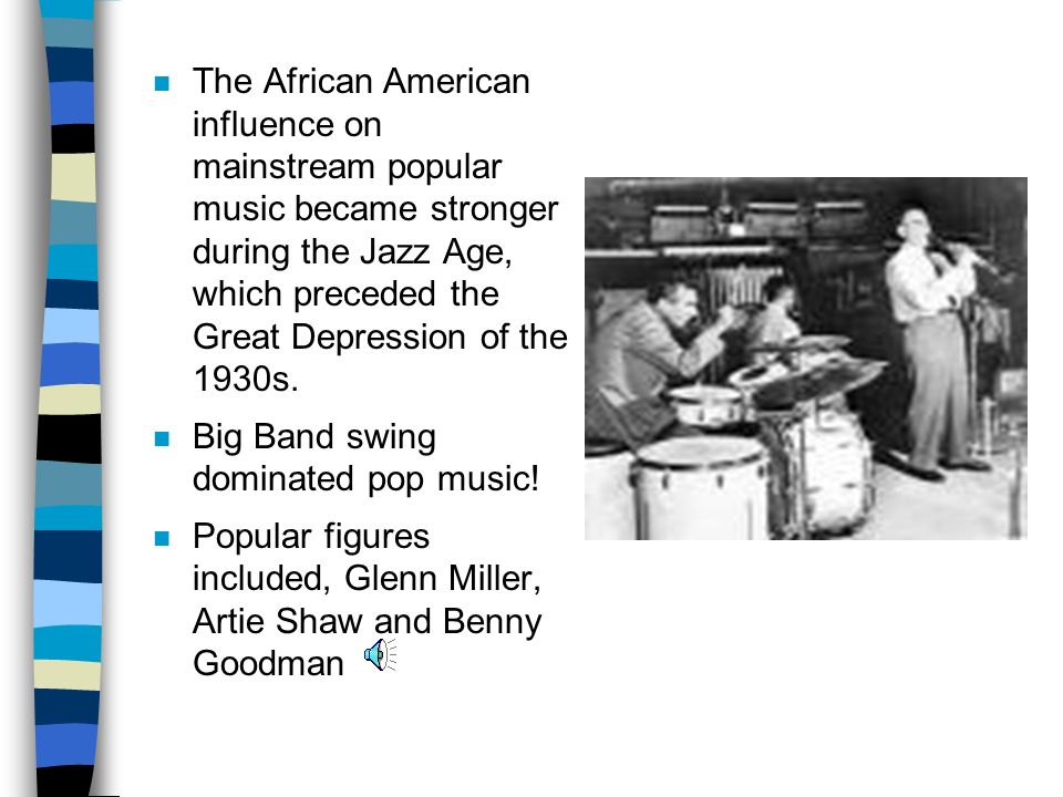 n The African American influence on mainstream popular music became stronger during the Jazz Age, which preceded the Great Depression of the 1930s.