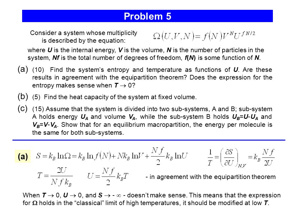 Problem 5 Consider a system whose multiplicity is described by the equation: (a) (10) Find the system’s entropy and temperature as functions of U.