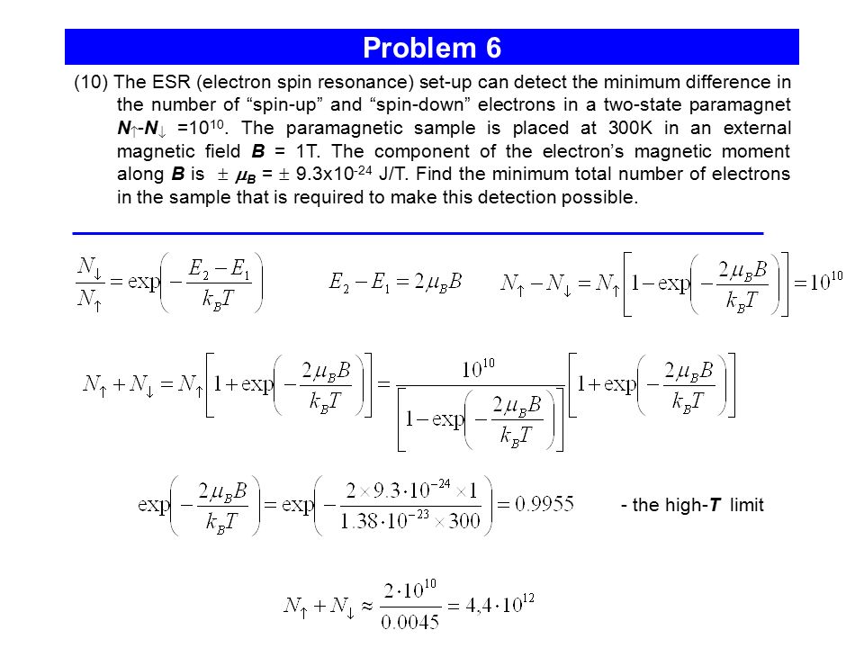 Problem 6 (10) The ESR (electron spin resonance) set-up can detect the minimum difference in the number of spin-up and spin-down electrons in a two-state paramagnet N  -N  =10 10.