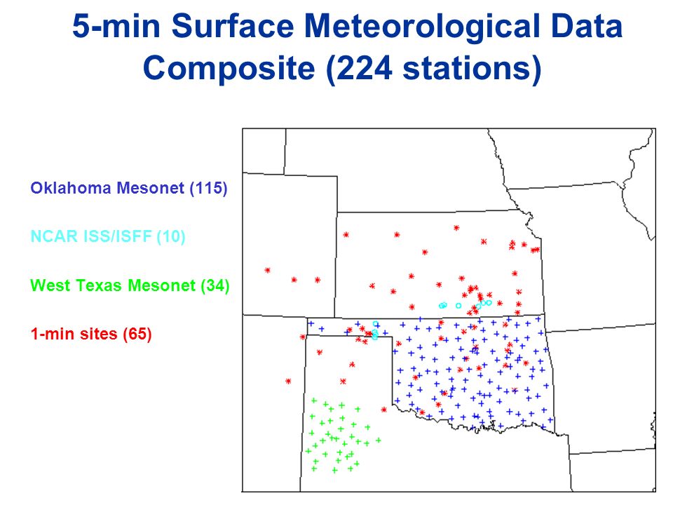 Oklahoma Mesonet (115) NCAR ISS/ISFF (10) West Texas Mesonet (34) 1-min sites (65) 5-min Surface Meteorological Data Composite (224 stations)
