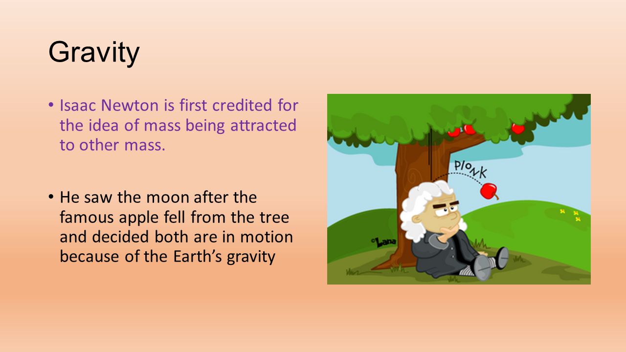 Universal Gravitation. Gravity Isaac Newton is first credited for the idea  of mass being attracted to other mass. He saw the moon after the famous  apple. - ppt download
