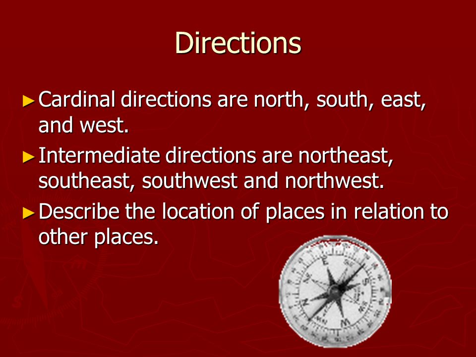 Directions ► Cardinal directions are north, south, east, and west.
