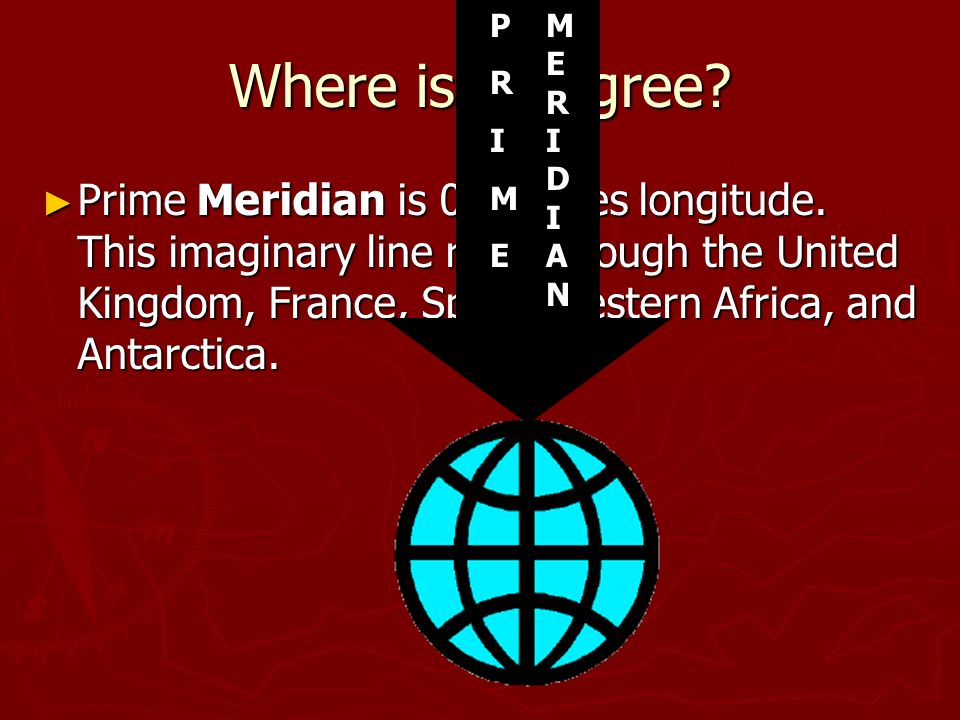 Where is 0 degree. ► Prime Meridian is 0 degrees longitude.