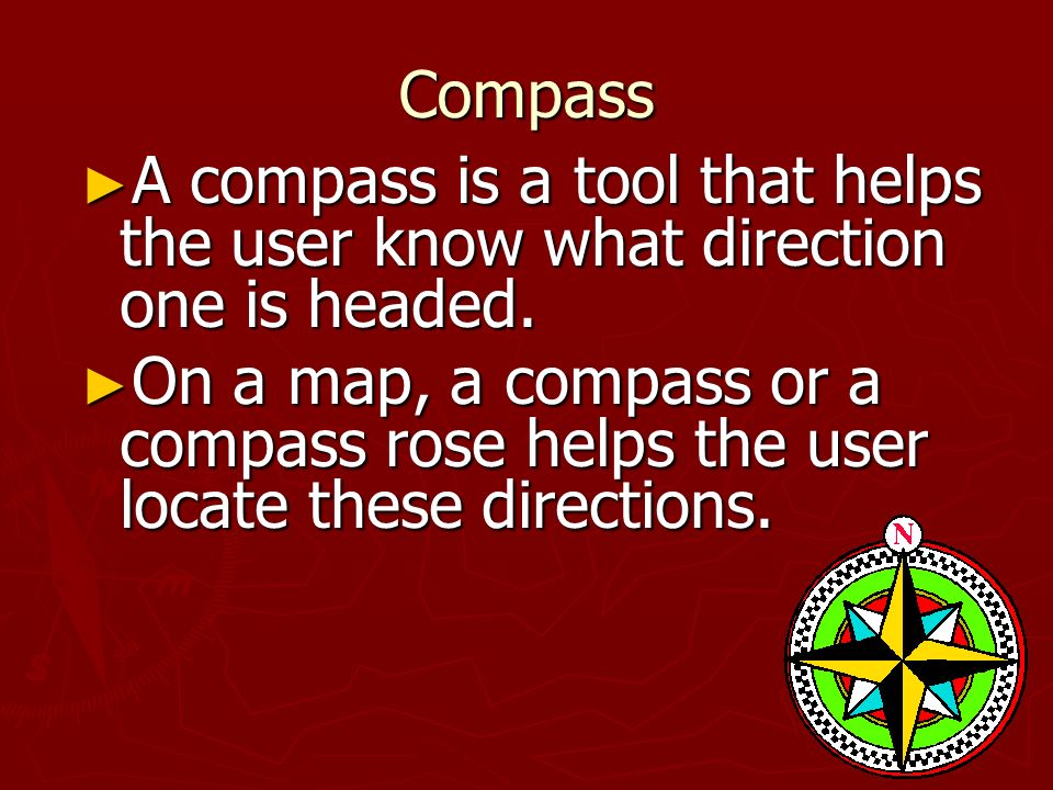 Compass ► A compass is a tool that helps the user know what direction one is headed.