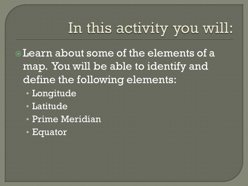  Learn about some of the elements of a map.