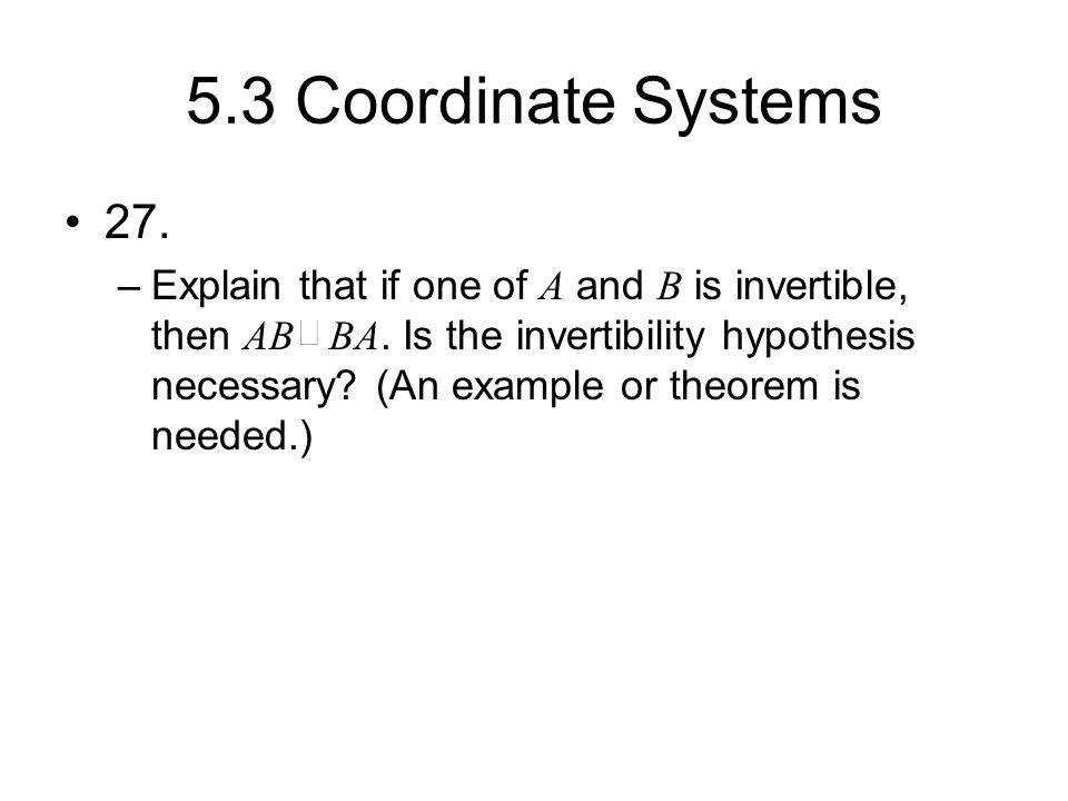 5.3 Coordinate Systems 27. –Explain that if one of A and B is invertible, then AB BA.