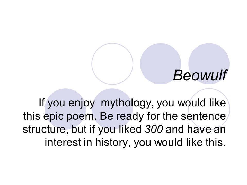 Beowulf If you enjoy mythology, you would like this epic poem.