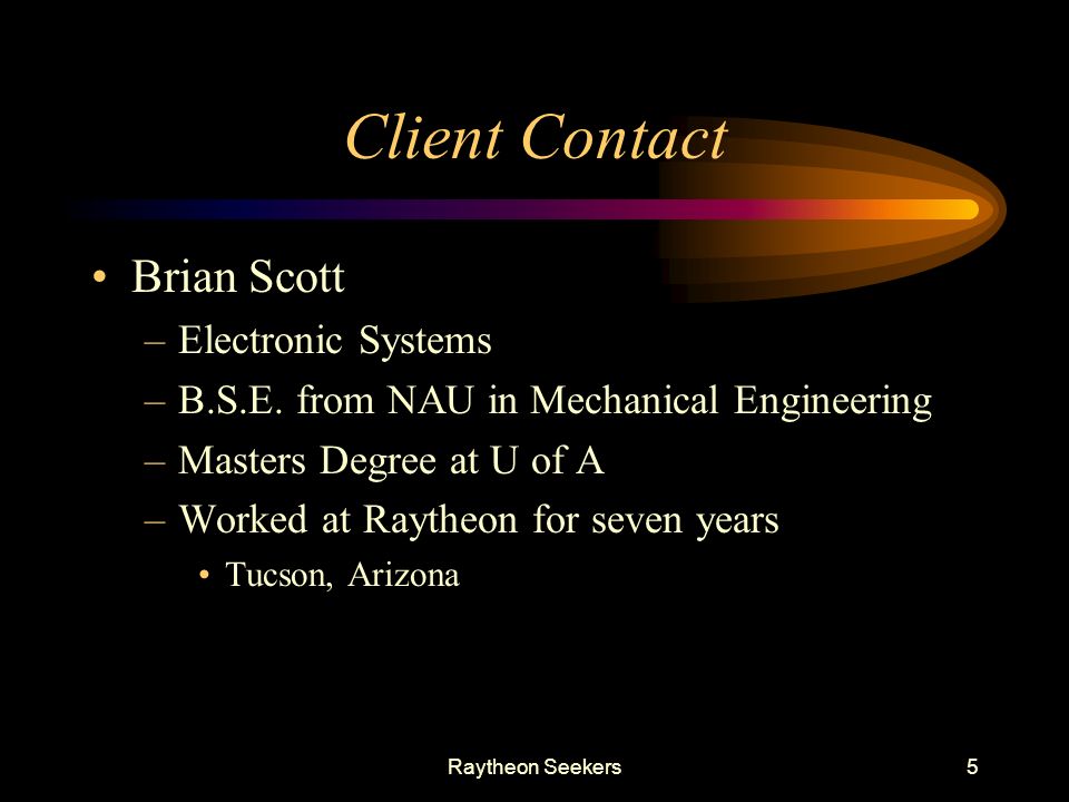 Raytheon Seekers5 Client Contact Brian Scott –Electronic Systems –B.S.E.