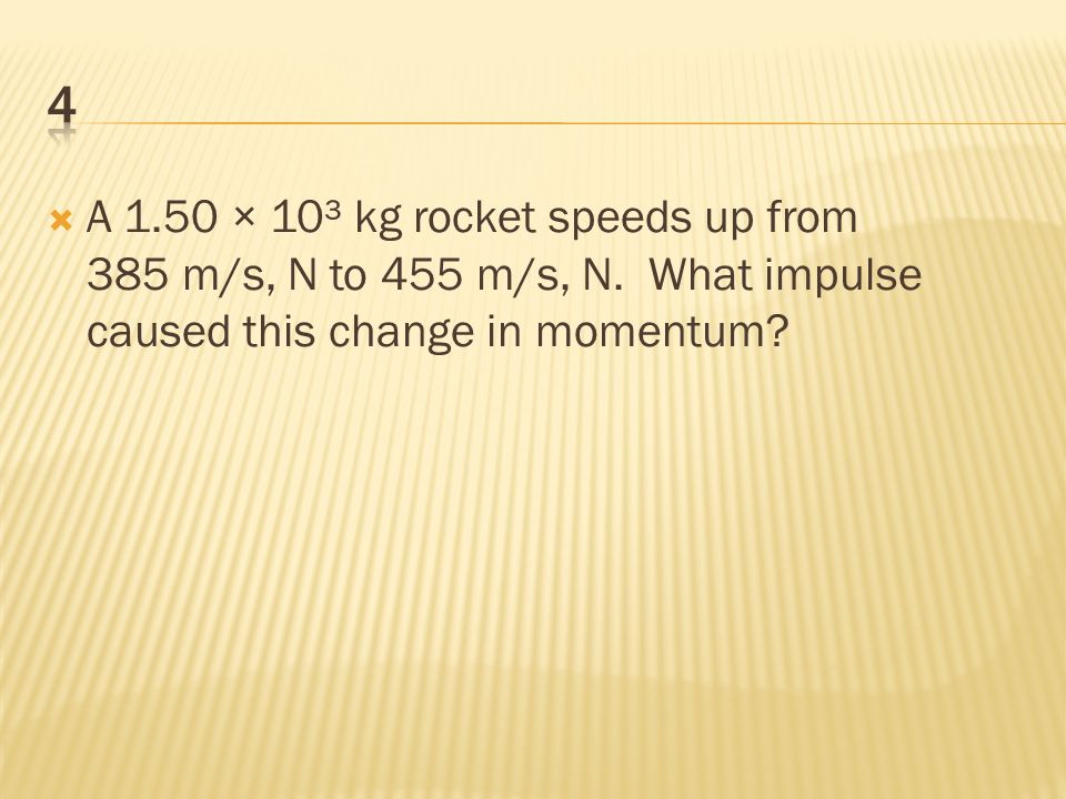  A 1.50 × 10³ kg rocket speeds up from 385 m/s, N to 455 m/s, N.