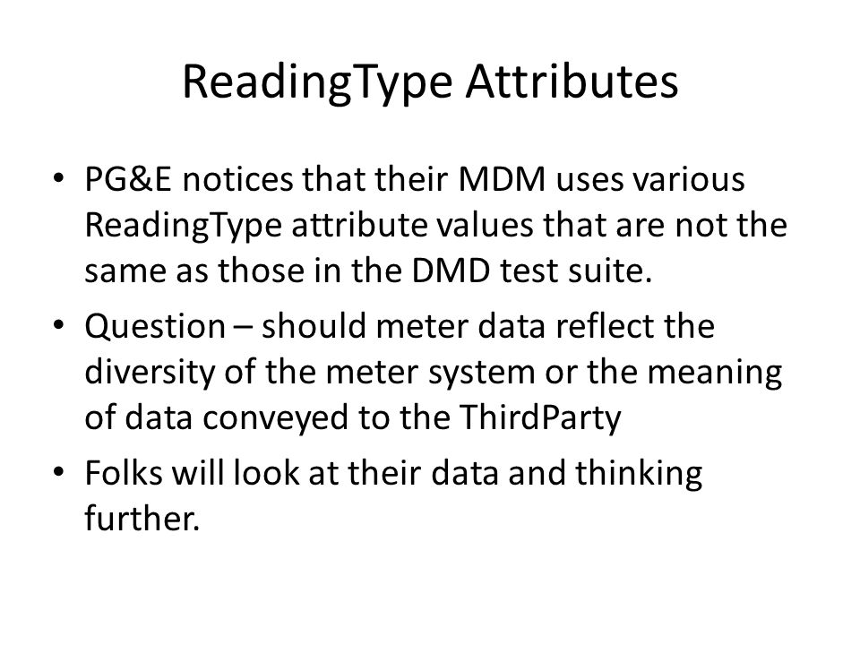 ReadingType Attributes PG&E notices that their MDM uses various ReadingType attribute values that are not the same as those in the DMD test suite.