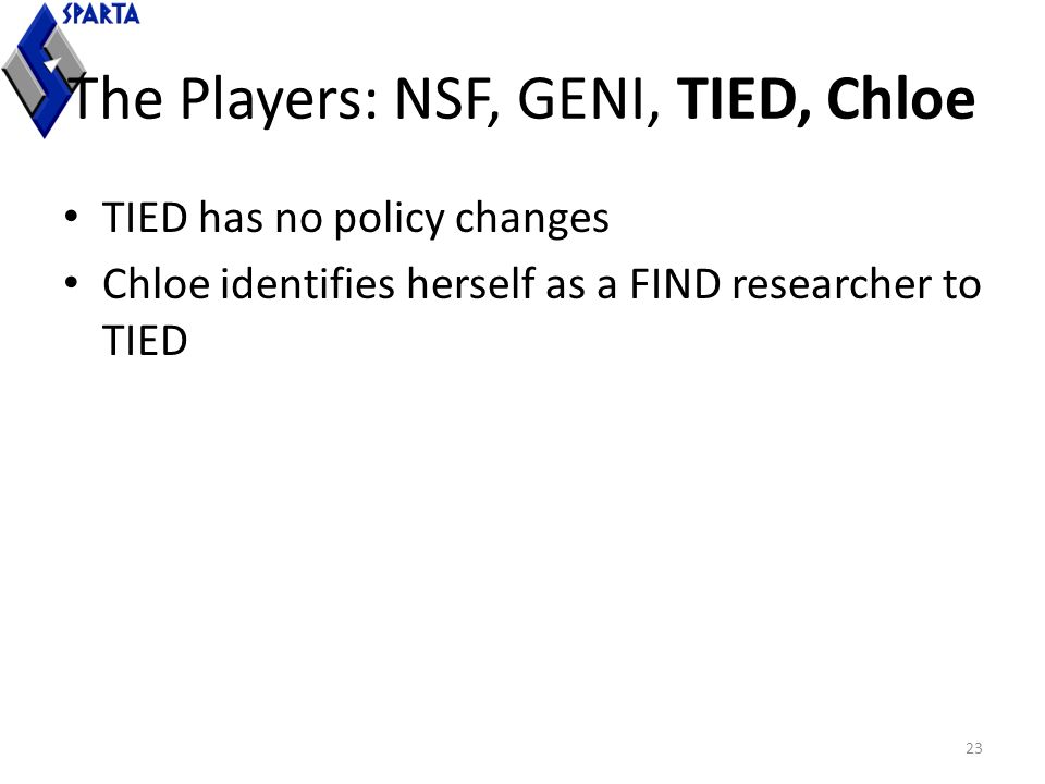 The Players: NSF, GENI, TIED, Chloe TIED has no policy changes Chloe identifies herself as a FIND researcher to TIED 23