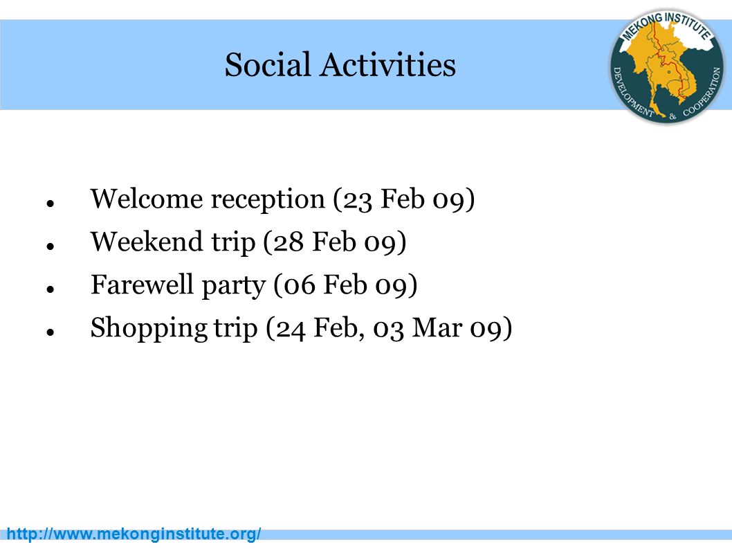 Social Activities Welcome reception (23 Feb 09) Weekend trip (28 Feb 09) Farewell party (06 Feb 09) Shopping trip (24 Feb, 03 Mar 09)